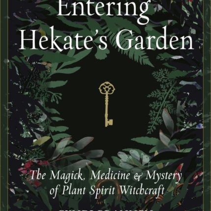 Entering Hekate's Garden: The Magick, Medicine & Mystery of Plant Spirit Witchcraft