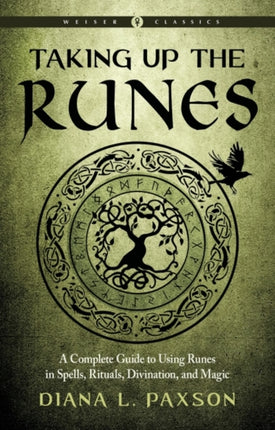 Taking Up the Runes: A Complete Guide to Using Runes in Spells, Rituals, Divination, and Magic Weiser Classics