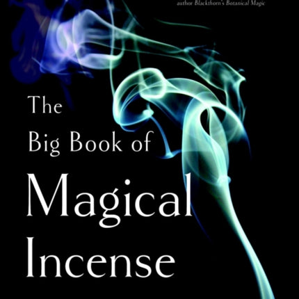 The Big Book of Magical Incense: A Complete Guide to Over 50 Ingredients and 60 Tried-and-True Recipes with Advice on How to Create Your Own Magical Formulas