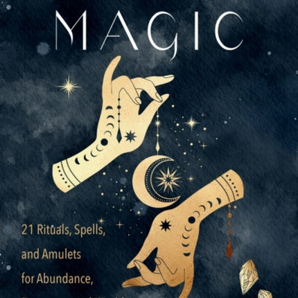 Manifestation Magic: 21 Rituals, Spells, and Amulets for Abundance, Prosperity, and Wealth