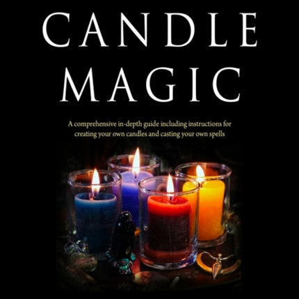 The Big Book of Candle Magic: A Comprehensive in-Depth Guide Including Instructions for Creating Your Own Candles and Casting Your Own Spells