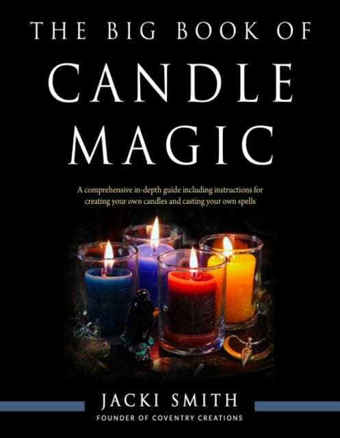 The Big Book of Candle Magic: A Comprehensive in-Depth Guide Including Instructions for Creating Your Own Candles and Casting Your Own Spells