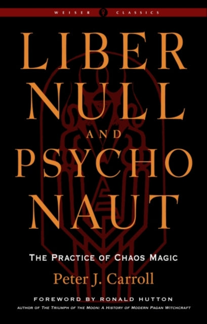 Liber Null & Psychonaut - Revised and Expanded Edition: The Practice of Chaos Magic - a Weiser Classic