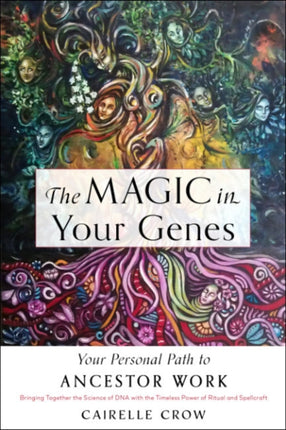 The Magic in Your Genes: Your Personal Path to Ancestor Work (Bringing Together the Science of DNA with the Timeless Power of Ritual and Spellcraft)