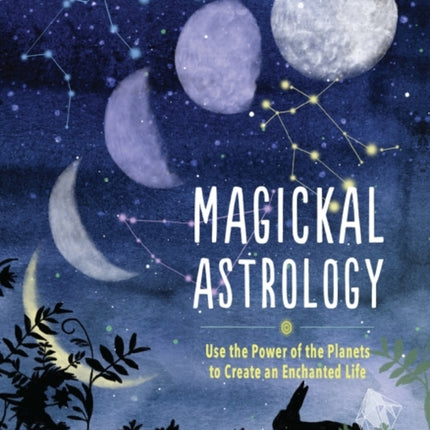 Magickal Astrology: Use the Power of the Planets to Create an Enchanted Life