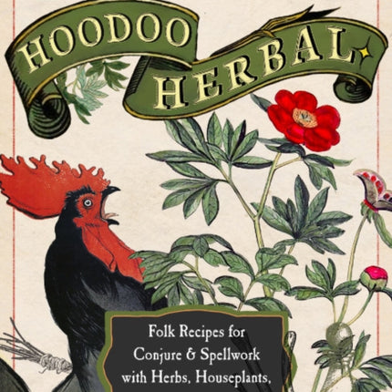 Hoodoo Herbal: Folk Recipes for Conjure & Spellwork with Herbs, Houseplants, Roots, & Oils