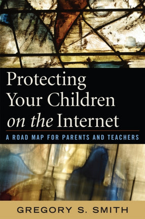 Protecting Your Children on the Internet: A Road
