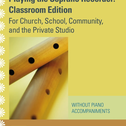 Playing the Soprano Recorder: For Church, School, Community, and the Private Studio (Without Piano Accompaniments)