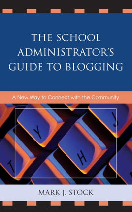 The School Administrator's Guide to Blogging: A