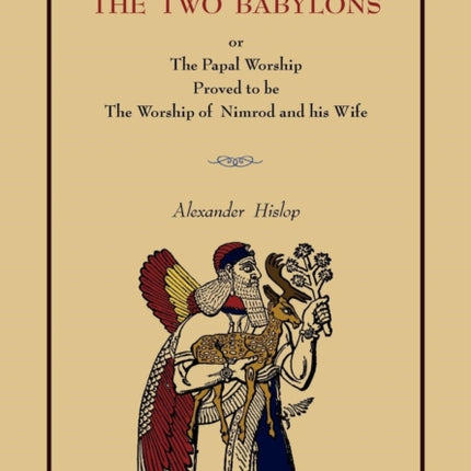 The Two Babylons Or the Papal Worship Complete Book Edition Not Pamphlet Edition