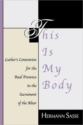 This is My Body: Luther's Contention for the Real Presence in the Sacrament of the Altar