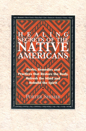 Healing Secrets of the Native Americans: Herbs, Remedies, and Practices That Restore the Body, Refresh the Mind, and Rebuild the Spirt