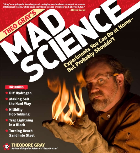 Theo Gray's Mad Science: Experiments You Can do at Home - But Probably Shouldn't