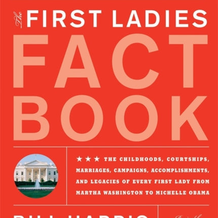 The First Ladies Fact Book The Childhoods Courtships Marriages Campaigns Accomplishments and Legacies of Every First Lady from Marth Washington  Lady from Martha Washington to Michelle Obama