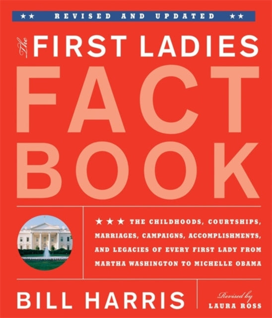 The First Ladies Fact Book The Childhoods Courtships Marriages Campaigns Accomplishments and Legacies of Every First Lady from Marth Washington  Lady from Martha Washington to Michelle Obama