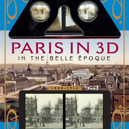 Paris in 3D in the Belle Époque: A Book Plus Steroeoscopic Viewer and 34 3D Photos