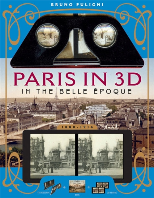 Paris in 3D in the Belle Époque: A Book Plus Steroeoscopic Viewer and 34 3D Photos