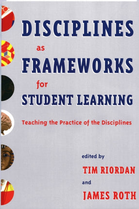 Disciplines as Frameworks for Student Learning: Teaching the Practice of the Disciplines