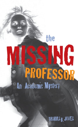 The Missing Professor: An Academic Mystery / Informal Case Studies / Discussion Stories for Faculty Development, New Faculty Orientation and Campus Conversations