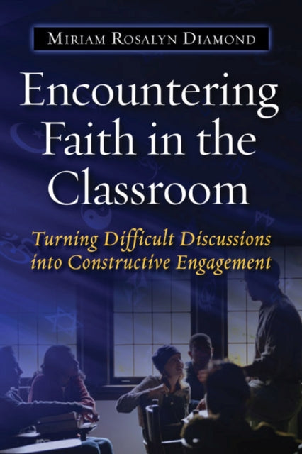 Encountering Faith in the Classroom: Turning Difficult Discussions into Constructive Engagement