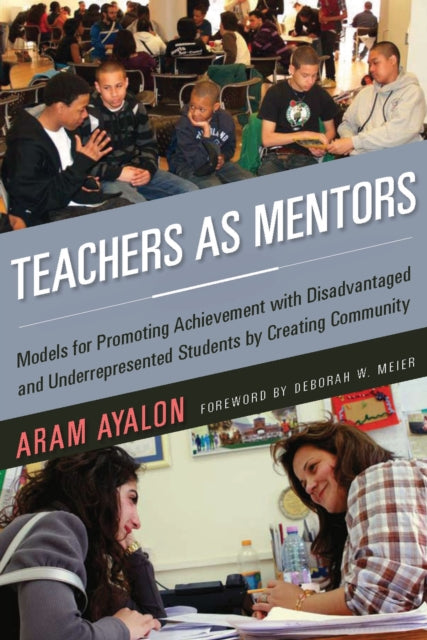 Teachers As Mentors: Models for Promoting Achievement with Disadvantaged and Underrepresented Students by Creating Community