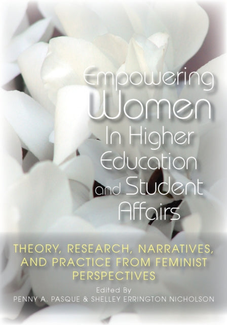 Empowering Women in Higher Education and Student Affairs: Theory, Research, Narratives, and Practice From Feminist Perspectives