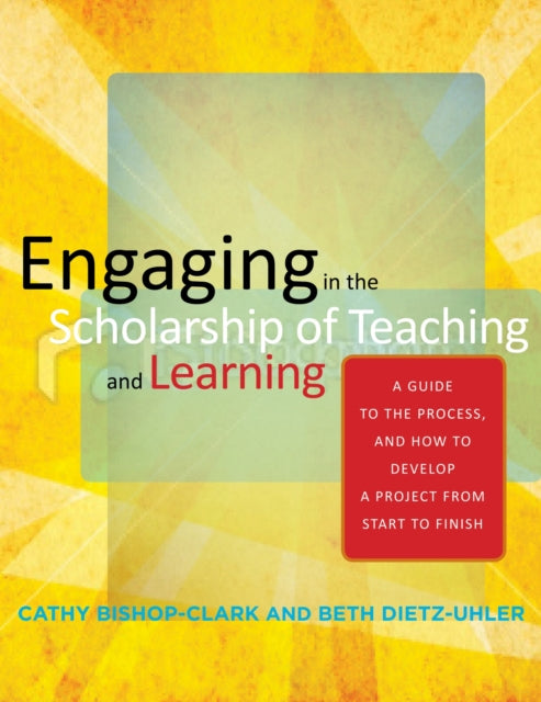 Engaging in the Scholarship of Teaching and Learning: A Guide to the Process, and How to Develop a Project from Start to Finish