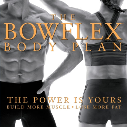 The Bowflex Body Plan: The Power is Yours - Build More Muscle, Lose More Fat