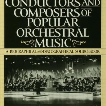 Conductors and Composers of Popular Orchestral Music: A Biographical and Discographical Sourcebook