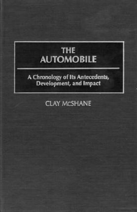 The Automobile: A Chronology of Its Antecedents, Development and Impact