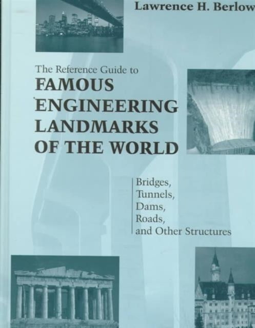 Reference Guide to Famous Engineering Landmarks of the World: Bridges, Tunnels, Dams, Roads and Other Structures