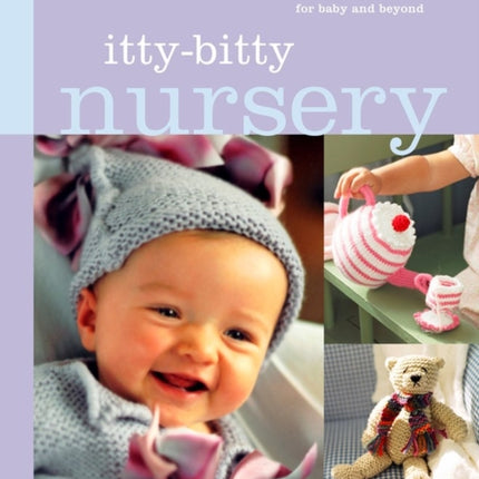 Itty-Bitty Nursery: Sweet, Adorable Knits for the Baby and Beyond