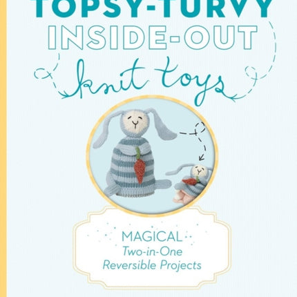 Topsy-Turvy Inside-Out Knit Toys: Magical Two-in-One Reversible Projects