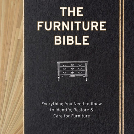 The Furniture Bible: Everything You Need to Know to Identify, Restore & Care for Furniture