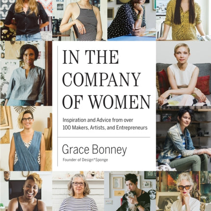 In the Company of Women: Inspiration and Advice from over 100 Makers, Artists, and Entrepreneurs