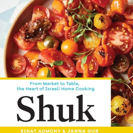 Shuk: From Market to Table, the Heart of Israeli Home Cooking