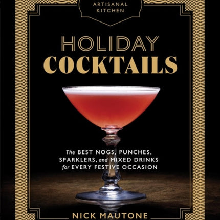 The Artisanal Kitchen: Holiday Cocktails: The Best Nogs, Punches, Sparklers, and Mixed Drinks for Every Festive Occasion