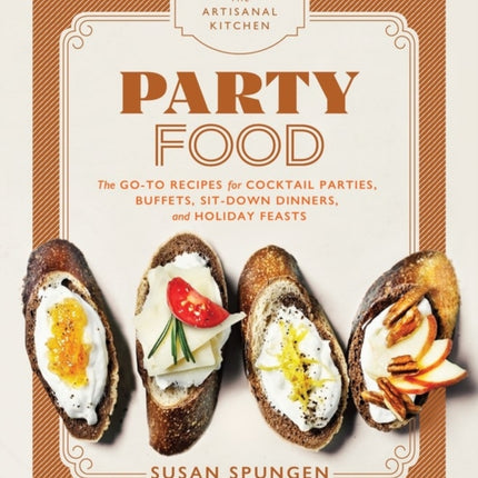 The Artisanal Kitchen: Party Food: Go-To Recipes for Cocktail Parties, Buffets, Sit-Down Dinners, and Holiday Feasts