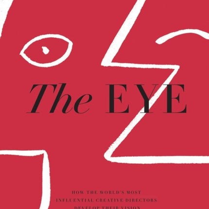 The Eye: How the World’s Most Influential Creative Directors Develop Their Vision