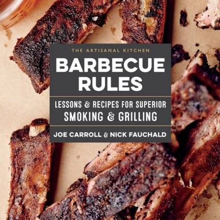 The Artisanal Kitchen: Barbecue Rules: Lessons and Recipes for Superior Smoking and Grilling