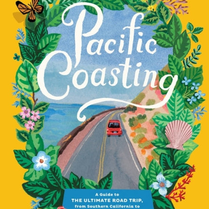 Pacific Coasting: A Guide to the Ultimate Road Trip, from Southern California to the Pacific Northwest