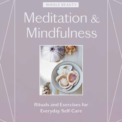 Whole Beauty: Meditation & Mindfulness: Rituals and Exercises for Everyday Self-Care