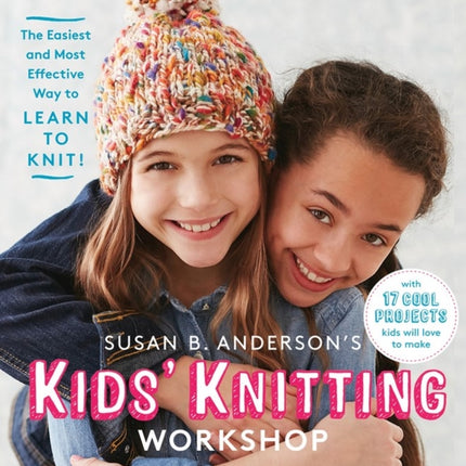 Susan B. Anderson's Kids' Knitting Workshop: The Easiest and Most Effective Way to Learn to Knit!