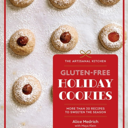 The Artisanal Kitchen: Gluten-Free Holiday Cookies: More Than 30 Recipes to Sweeten the Season