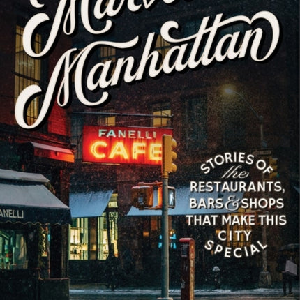 Marvelous Manhattan: Stories of the Restaurants, Bars, and Shops That Make This City Special