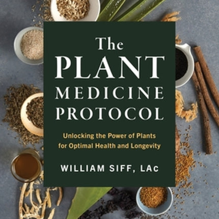 The Plant Medicine Protocol: Unlocking the Power of Plants for Optimal Health and Longevity