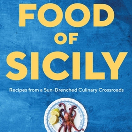 The Food of Sicily: Recipes from a Sun-Drenched Culinary Crossroads