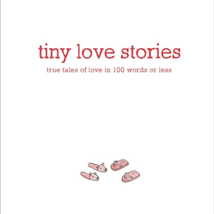 Tiny Love Stories: True Tales of Love in 100 Words or Less