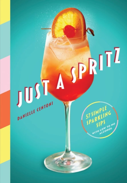 Just a Spritz: 57 Simple Sparkling Sips with Low