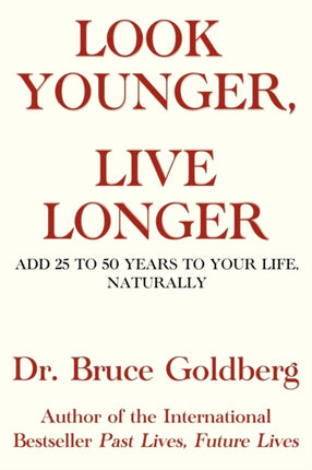 Look Younger, Live Longer: Add 25 To 50 Years To Your Life, Naturally
